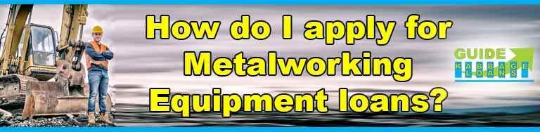 How do I apply for metalworking equipment loans