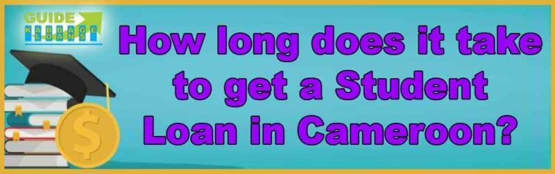 How long does it take to get a student loan in Cameroon