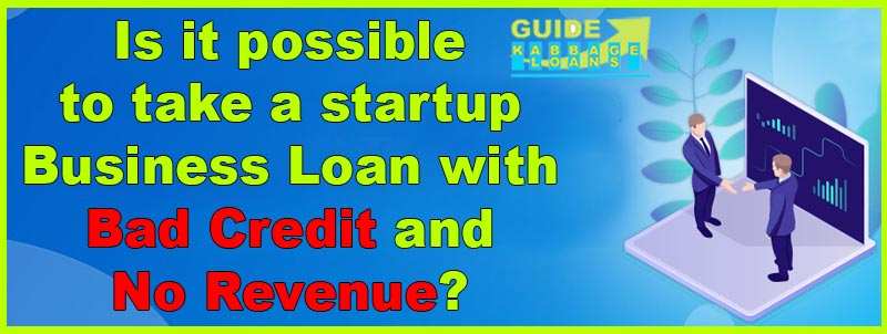 Is it possible to take a startup business loan with bad credit and no revenue
